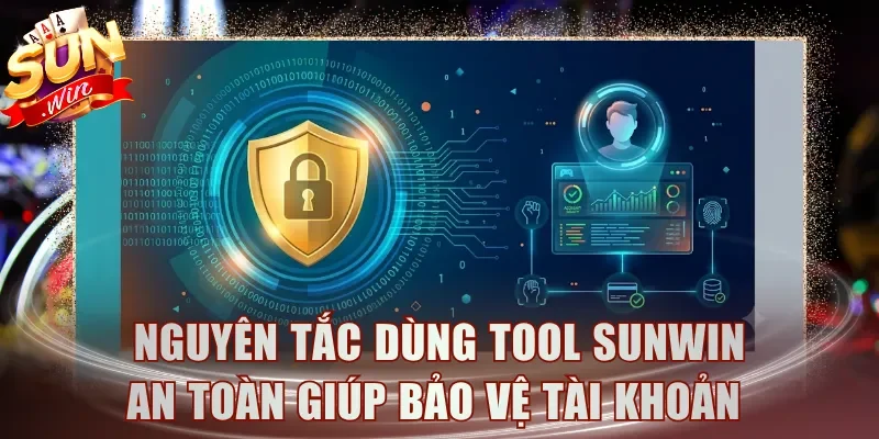 Nguyên tắc dùng tool Sunwin an toàn giúp bảo vệ tài khoản hiệu quả 